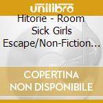 Hitorie - Room Sick Girls Escape/Non-Fiction Four E.P. cd musicale di Hitorie