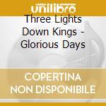 Three Lights Down Kings - Glorious Days cd