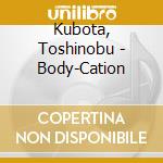 Kubota, Toshinobu - Body-Cation cd