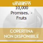10,000 Promises. - Fruits cd