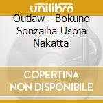 Outlaw - Bokuno Sonzaiha Usoja Nakatta cd