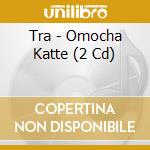 Tra - Omocha Katte (2 Cd) cd