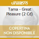 Tama - Great Pleasure (2 Cd) cd