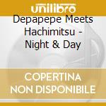 Depapepe Meets Hachimitsu - Night & Day cd musicale