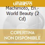 Machimoto, Eri - World Beauty (2 Cd) cd