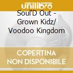 Soul'D Out - Grown Kidz/ Voodoo Kingdom cd