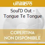 Soul'D Out - Tongue Te Tongue cd