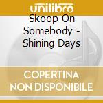 Skoop On Somebody - Shining Days cd