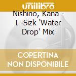 Nishino, Kana - I -Sizk 'Water Drop' Mix cd