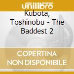 Kubota, Toshinobu - The Baddest 2 cd