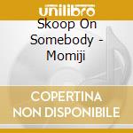 Skoop On Somebody - Momiji cd