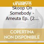 Skoop On Somebody - Ameuta Ep. (2 Cd) cd