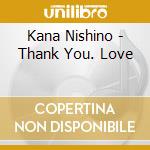 Kana Nishino - Thank You. Love cd musicale di Nishino, Kana