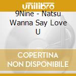9Nine - Natsu Wanna Say Love U cd