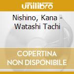 Nishino, Kana - Watashi Tachi cd musicale di Nishino, Kana