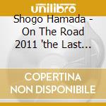 Shogo Hamada - On The Road 2011 'the Last Weekend' cd musicale di Hamada, Shogo