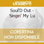 Soul'D Out - Singin' My Lu cd