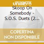 Skoop On Somebody - S.O.S. Duets (2 Cd) cd