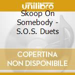 Skoop On Somebody - S.O.S. Duets cd