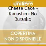 Cheese Cake - Kanashimi No Buranko cd
