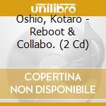 Oshio, Kotaro - Reboot & Collabo. (2 Cd) cd