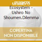 Ecosystem - Ushiro No Shoumen.Dilemma cd