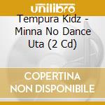 Tempura Kidz - Minna No Dance Uta (2 Cd) cd