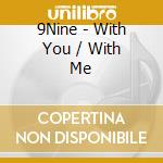 9Nine - With You / With Me cd musicale di 9Nine