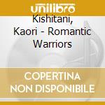 Kishitani, Kaori - Romantic Warriors cd