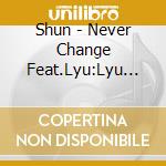 Shun - Never Change Feat.Lyu:Lyu (2 Cd) cd