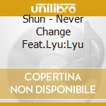 Shun - Never Change Feat.Lyu:Lyu cd