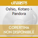 Oshio, Kotaro - Pandora cd musicale di Oshio, Kotaro