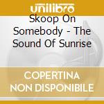 Skoop On Somebody - The Sound Of Sunrise cd
