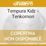 Tempura Kidz - Tenkomori cd musicale di Tempura Kidz