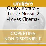 Oshio, Kotaro - Tussie Mussie 2 -Loves Cinema- cd