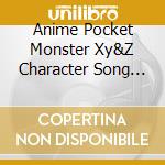 Anime Pocket Monster Xy&Z Character Song Project Vol 1 / Various cd musicale