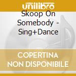 Skoop On Somebody - Sing+Dance cd