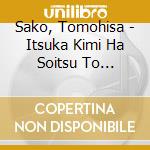 Sako, Tomohisa - Itsuka Kimi Ha Soitsu To Wakareru Ni Kimatteru cd