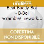 Beat Buddy Boi - B-Boi Scramble/Firework (2 Cd) cd