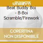 Beat Buddy Boi - B-Boi Scramble/Firework cd