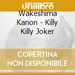 Wakeshima Kanon - Killy Killy Joker cd