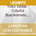 Yoko Ishida - Colorful Box/Animetic Love Let cd