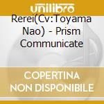 Rerei(Cv:Toyama Nao) - Prism Communicate cd