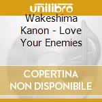 Wakeshima Kanon - Love Your Enemies cd