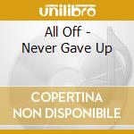 All Off - Never Gave Up cd