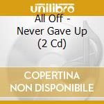 All Off - Never Gave Up (2 Cd) cd