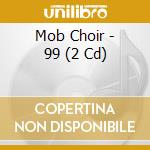 Mob Choir - 99 (2 Cd) cd