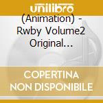 (Animation) - Rwby Volume2 Original Soundtrack Vocal Album cd