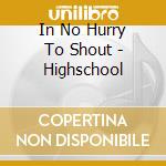 In No Hurry To Shout - Highschool cd