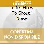 In No Hurry To Shout - Noise cd